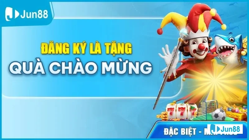 Quà chào mừng thành viên mới tại Jun88